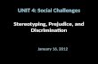 Stereotyping, Prejudice, and Discrimination January 16, 2012 UNIT 4: Social Challenges.