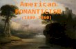 American ROMANTICISM (1800-1860). Romantic What is “Romantic”? Valentine’s day? Roses? Cupids? Candle-light dinner? Love letters? Sunsets? Long walks.