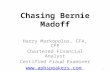 Chasing Bernie Madoff Harry Markopolos, CFA, CFE Chartered Financial Analyst Certified Fraud Examiner  0.