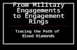 From Military Engagements to Engagement Rings Tracing the Path of Blood Diamonds.