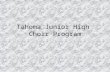 Tahoma Junior High Choir Program. The Tahoma Choir program currently consists of a Concert Choir and a Treble choir. Each group has between 50 and 60.