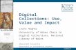 Digital Collections: Use, Value and Impact Lorna Hughes University of Wales Chair in Digital Collections, National Library of Wales Aberystwth University.