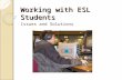 Working with ESL Students Issues and Solutions. Common Characteristics of an ESL Session Research shows tutoring sessions with ESL tend to: ◦ Be more.