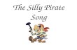 The Silly Pirate Song. Once there was a pirate who sang a pirate song. Then interrupting the pirate a came along.