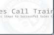 Sales Call Training Basic Steps to Successful Sales Calls.
