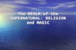 The REALM of the SUPERNATURAL: RELIGION and MAGIC.