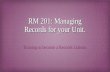 RM 201: Managing Records for your Unit. RM 201: Managing Records for your Unit. Training to become a Records Liaison.