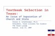 Textbook Selection in Texas: An Issue of Separation of Church and State Steven D. Schafersman, Ph.D. President, Texas Citizens for Science The Texas Lyceum.