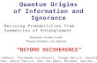 Quantum Origins of Information and Ignorance Wojciech Hubert Zurek Theory Division, Los Alamos Deriving Probabilities from Symmetries of Entanglement “BEYOND.