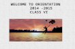 WELCOME TO ORIENTATION 2014 -2015 CLASS VI. ACADEMIC PATTERN WILL BE BASED ON CONTINUOUS AND COMPREHENSIVE EVALUATION Or CCE.