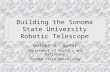 Building the Sonoma State University Robotic Telescope Gordon G. Spear Department of Physics and Astronomy Sonoma State University.