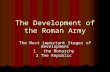 The Development of the Roman Army The Most important Stages of development 1 the Monarchy 2 The Republic 2 The Republic.