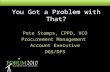 You Got a Problem with That? Pete Stamps, CPPO, VCO Procurement Management Account Executive DGS/DPS.
