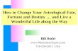 How to Change Your Astrological Fate, Fortune and Destiny … and Live a Wonderful Life along the Way Bill Bodri  718-539-2811 USA.