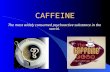 CAFFEINE The most widely consumed psychoactive substance in the world.