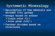 Systematic Mineralogy Description of how minerals are divided into groups Description of how minerals are divided into groups Groups based on anions Groups.