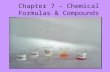 Chapter 7 – Chemical Formulas & Compounds. I. Chemical Names and Formulas All natural and synthetic substances have chemical names, however, most substances.
