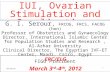 IUI, Ovarian Stimulation and Complications G. I. Serour, FRCOG, FRCS, FACOG (hon) Professor of Obstetrics and Gynaecology Director, International Islamic.