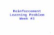 1 Reinforcement Learning Problem Week #3. Figure reproduced from the figure on page 52 in reference [1] 2 Reinforcement Learning Loop state Agent Environment.