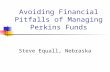 Avoiding Financial Pitfalls of Managing Perkins Funds Steve Equall, Nebraska.