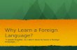 Why Learn a Foreign Language? “I speak English, so I don't have to learn a foreign language...."