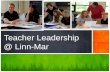 Teacher Leadership @ Linn-Mar. Teacher Leadership @ LM Full time release Mentor Coaches (3) Instructional Coaches (11 + 2) Technology Integration Coaches.