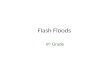 Flash Floods 6 th Grade. FLASH FLOODS Flash Flood: #1 weather- related killer in the United States!
