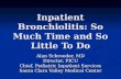 Inpatient Bronchiolitis: So Much Time and So Little To Do Alan Schroeder, MD Director, PICU Chief, Pediatric Inpatient Services Santa Clara Valley Medical.