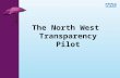 The North West Transparency Pilot. Policy Context Transparency and the Outcome Framework A culture characterised by openness, transparency and comparability.