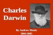 Charles Darwin By Andrew Muniz 2004-2005 By Andrew Muniz 2004-2005.