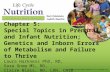 Chapter 5: Special Topics in Prenatal and Infant Nutrition; Genetics and Inborn Errors of Metabolism and Failure to Thrive Laura Harkness PhD, RD, Sara.