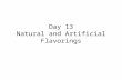 Day 13 Natural and Artificial Flavorings. Words, Phrases, and Concepts Flavor profile Volatile Top notes, middle notes Background or base notes Aftertaste.