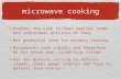 Microwave cooking Enables the cook to heat smaller items and individual portions of food. Not generally used for primary cooking. Microwaves cook rapidly.