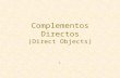 Complementos Directos (Direct Objects) 3,. What does a direct object pronoun do? A direct object pronoun takes the place of a direct object. For example: