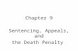 Chapter 9 Sentencing, Appeals, and the Death Penalty.