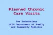 Planned Chronic Care Visits Tom Bodenheimer UCSF Department of Family and Community Medicine.