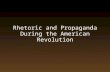 Rhetoric and Propaganda During the American Revolution.