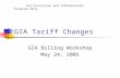 GIA Tariff Changes GIA Billing Workshop May 24, 2005 For Discussion and Informational Purposes Only.