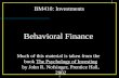 1 BM410: Investments Behavioral Finance Much of this material is taken from the book The Psychology of Investing by John R. Nofsinger, Prentice Hall, 2002.