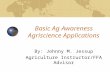 Basic Ag Awareness Agriscience Applications By: Johnny M. Jessup Agriculture Instructor/FFA Advisor.