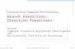 Constructive Computer Architecture: Branch Prediction: Direction Predictors Arvind Computer Science & Artificial Intelligence Lab. Massachusetts Institute.