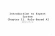 Introduction to Expert System Chapter 11. Rule-Based AI 2013/5/2 1.