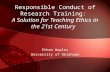 Responsible Conduct of Research Training: A Solution for Teaching Ethics in the 21st Century Ethan Waples University of Oklahoma.