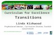 Linda Kirkwood Curriculum for Excellence Transitions Professional Adviser, Curriculum Division, Scottish Government.