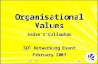 Organisational Values Andre O’Callaghan SDF Networking Event February 2007.