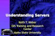 Understanding Servers Keith T. Weber GIS Training and Research Center Idaho State University.