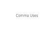 Comma Uses. Here’s the idea Commas make writing clearer by separating words, ideas, and other elements in sentences.