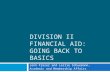 DIVISION II FINANCIAL AID: GOING BACK TO BASICS Jenn Fraser and Leslie Schuemann, Academic and Membership Affairs.