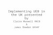 Implementing UEB in the UK presented by Claire Maxwell RNIB & James Bowden UKAAF.