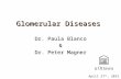 Glomerular Diseases Dr. Paula Blanco & Dr. Peter Magner April 27 th, 2015.